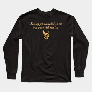 Nothing you can take from me was ever worth keeping. Long Sleeve T-Shirt